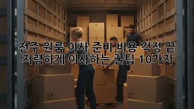 전주 원룸 이사 준비, 비용 걱정 끝! 저렴하게 이사하는 꿀팁 10가지