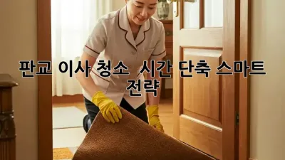 판교 이사 청소 🏡✨ 시간 단축 스마트 전략!